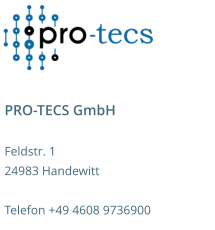 PRO-TECS GmbH  Feldstr. 1 24983 Handewitt  Telefon +49 4608 9736900