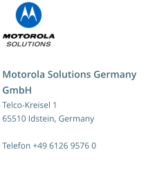 Motorola Solutions Germany GmbH Telco-Kreisel 1 65510 Idstein, Germany  Telefon +49 6126 9576 0