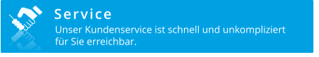 Service  Unser Kundenservice ist schnell und unkompliziert für Sie erreichbar.