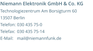 Niemann Elektronik GmbH & Co. KG Technologiezentrum Am Borsigturm 60 13507 Berlin Telefon:  Telefax:   E-Mail:     030 435 75-0 030 435 75-14 mail@niemannfunk.de