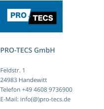 PRO-TECS GmbH  Feldstr. 1 24983 Handewitt Telefon +49 4608 9736900E-Mail: info(@)pro-tecs.de